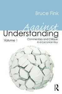 Against understanding, volume 1 - commentary and critique in a lacanian key