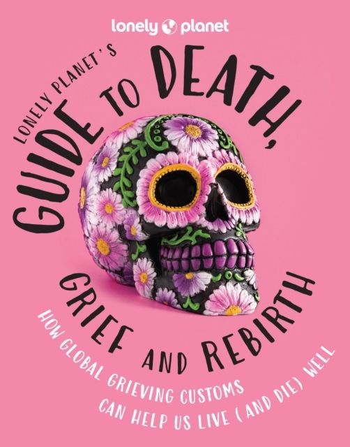 Lonely Planet's Guide to Death, Grief and Rebirth | 0:e upplagan