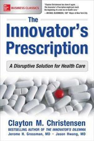 The Innovator's Prescription: A Disruptive Solution for Health Care