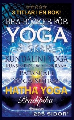BRA BÖCKER FÖR YOGA ÄLSKARE – 3 TITLAR I EN BOK : Yogasutras, Hatha yoga Pradipika & Kundalini yoga – Kunskapen om chakrana | 0:e upplagan
