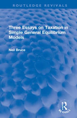 Three Essays on Taxation in Simple General Equilibrium Models (Routledge Revivals) | 1:a upplagan