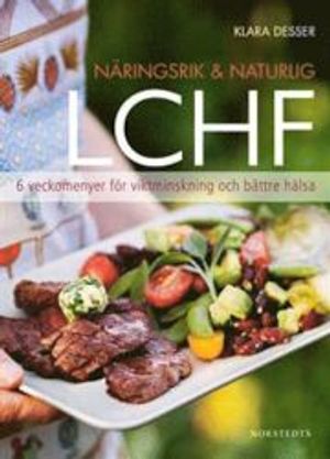 Näringsrik & Naturlig LCHF : 6 veckomenyer för viktminskning och bättre hälsa | 1:a upplagan