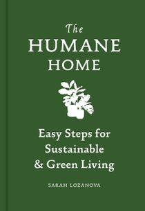 The Humane Home Easy Steps for Sustainable & Green Living