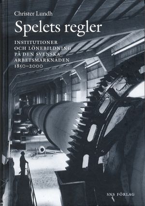 Spelets regler. Arbetsmarknadens institutioner i Sverige 1850-2000 | 1:a upplagan