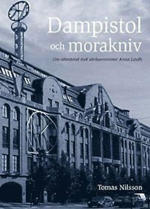 Dampistol och morakniv : om attentatet mot utrikesminister Anna Lindh | 4:e upplagan