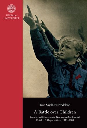 A Battle over Children: Nonformal Education in Norwegian Uniformed Children's Organisations, 1910-1960