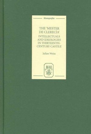 The Mester de Clerecía: Intellectuals and Ideologies in Thirteenth-Century Castile