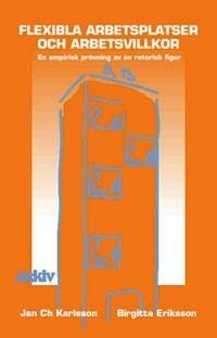 Flexibla arbetsplatser och arbetsvillkor : en empirisk prövning av en retor | 1:a upplagan