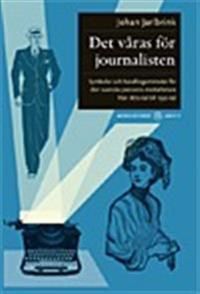 Det våras för journalisten : symboler och handlingsmönster för den svenska pressens medarbetare från 1870-tal till 1930-tal | 1:a upplagan