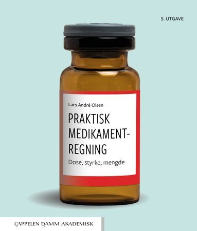 Praktisk medikamentregning : dose, styrke, mengde | 0:e upplagan