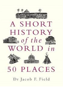 A Short History of the World in 50 Places