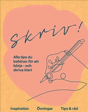 Skriv! : Alla tips du behöver för att börja – och skriva klart