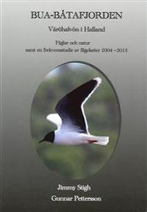 Bua Båtafjorden : Väröhalvön i Halland - fåglar och natur samt en frekvensstudie av fågelarter 2004-2015, en sammanställning av | 1:a upplagan