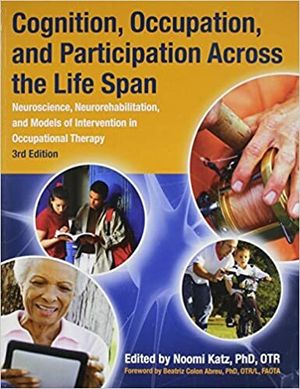 Cognition, Occupation, and Participation Across the Life Span: Neuroscience, Neurorehabilitation, and Models of Intervention in | 3:e upplagan