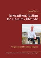 Intermittent fasting for a healthy lifestyle : weight loss and fat burning - Pontus Olsson - Upplaga 1