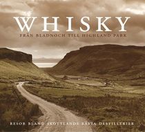 Whisky : Från Lagavulin till Highland Park. Resor bland Skottlands bästa destillerier