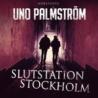 Slutstation Stockholm - Uno Palmström - Upplaga 1