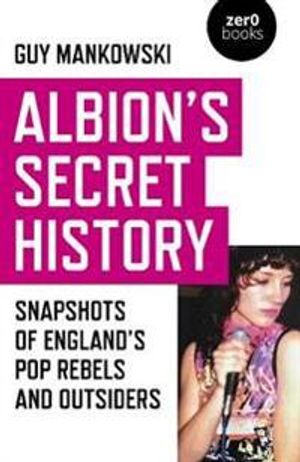 Albion`s Secret History – Snapshots of Englands   Pop Rebels and Outsiders