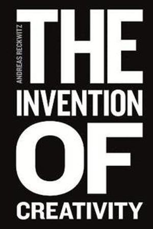 The Invention of Creativity: Modern Society and the Culture of the New | 1:a upplagan