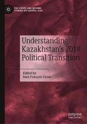 Understanding Kazakhstan’s 2019 Political Transition | 1:a upplagan