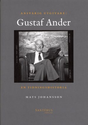 Ansvarig utgivare: Gustaf Ander - En tidningshistoria | 1:a upplagan