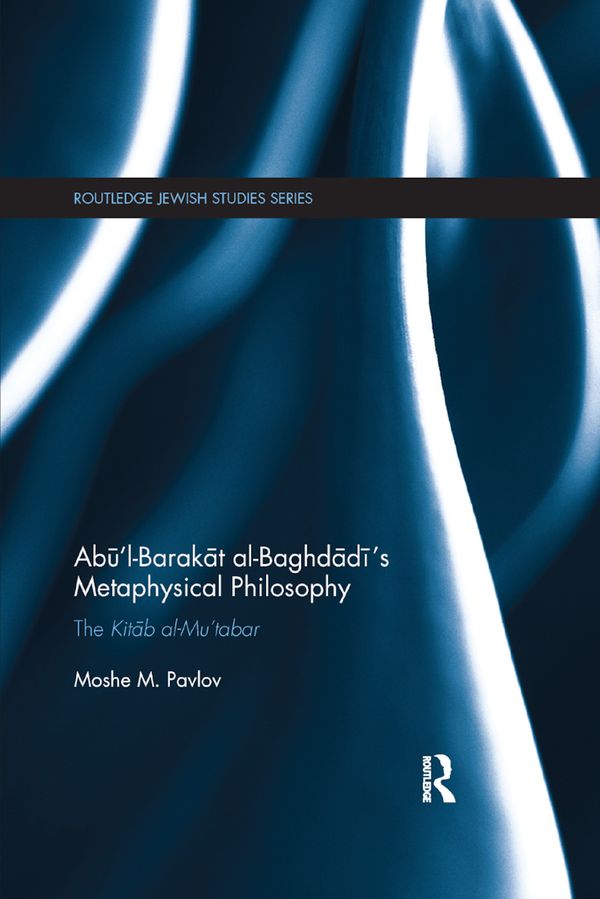 Abu?l-Barakat al-Baghdadi?s Metaphysical Philosophy | 1:a upplagan
