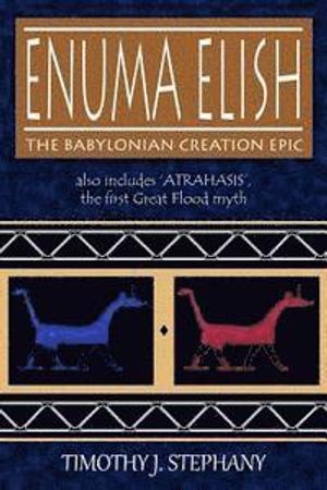 Enuma Elish: The Babylonian Creation Epic: Also Includes 'Atrahasis', the First Great Flood Myth