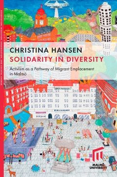 Solidarity in Diversity : Activism as a Pathway of Migrant Emplacement in Malmö | 0:e upplagan