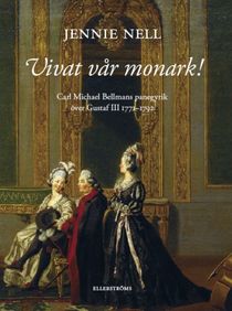 Vivat vår monark! Carl Michael Bellmans panegyrik över Gustaf III 1771–1792