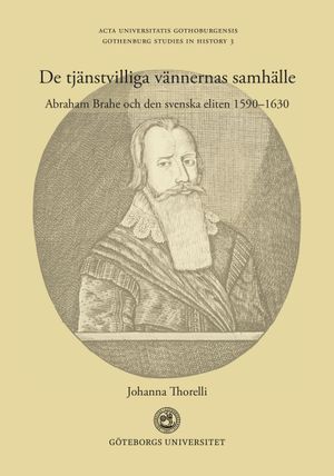 De tjänstvilliga vännernas samhälle: Abraham Brahe och den svenska eliten 1590–1630 | 1:a upplagan