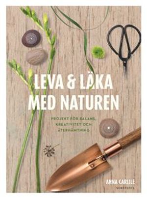 Leva & läka med naturen : Projekt för balans, kreativitet och återhämtning | 1:a upplagan