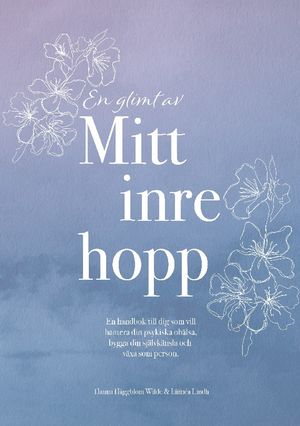 En glimt av mitt inre hopp : En handbok till dig som vill hantera din psyki | 1:a upplagan