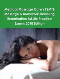 Medical Massage Care's FSMTB Massage & Bodywork Licensing Examination MBLEx Practice Exams 2010 Edition | 0:e upplagan
