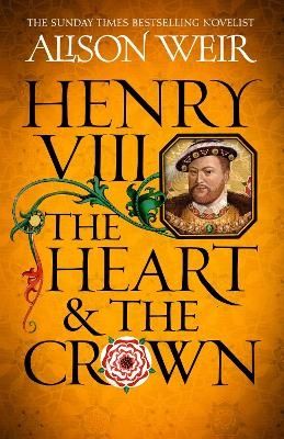 Henry VIII: The Heart and the Crown - Alison Weir