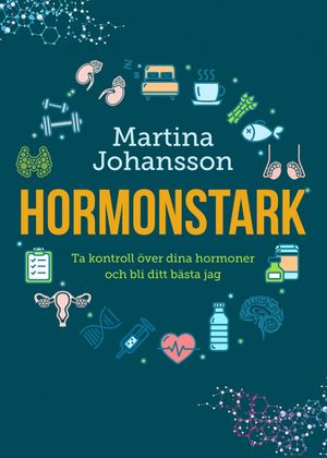 Hormonstark: ta kontroll över dina hormoner och bli ditt bästa jag