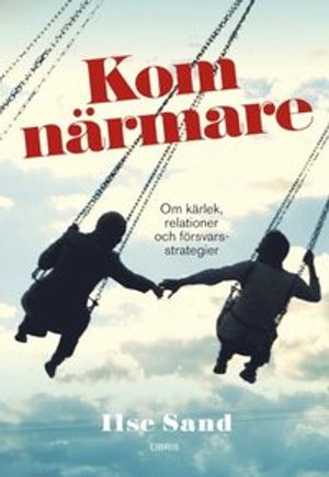 Kom närmare : om kärlek, relationer och försvarsstrategier | 1:a upplagan