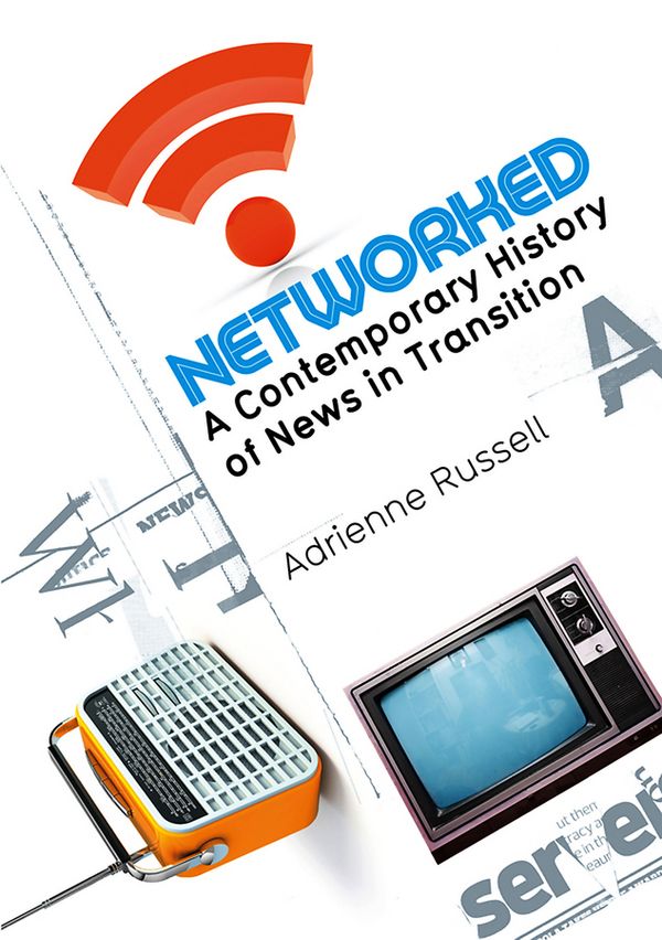 Networked: A Contemporary History of News in Transition | 1:a upplagan
