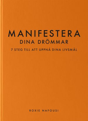 Manifestera dina drömmar: 7 steg till att uppnå dina livsmål