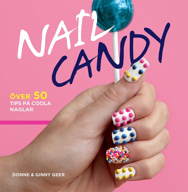 Nail Candy : över 50 tips på coola naglar | 1:a upplagan