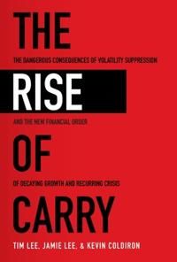 The Rise of Carry: The Dangerous Consequences of Volatility Suppression and the New Financial Order of Decaying Growth and Recur