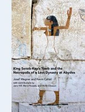 King Seneb-Kay's Tomb and the Necropolis of a Lost Dynasty at Abydos