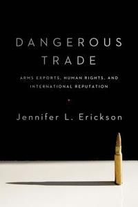 Dangerous Trade: Arms Exports, Human Rights, and International Reputation