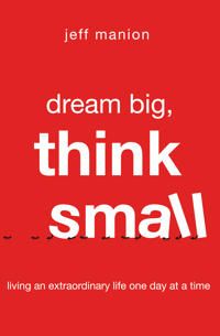 Dream big, think small - living an extraordinary life one day at a time | 0:e upplagan