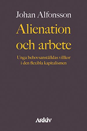 Alienation och arbete: Unga behovsanställdas villkor i den flexibla | 1:a upplagan