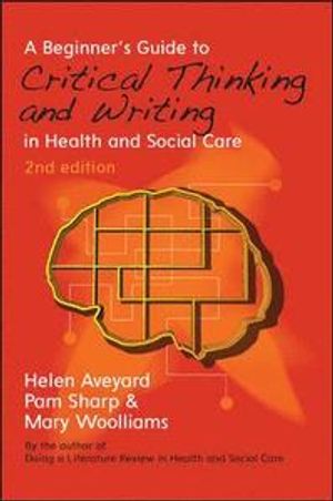 A Beginner's Guide to Critical Thinking and Writing in Health and Social Care |  2:e upplagan