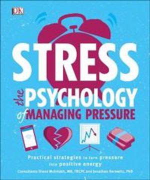 Stress the psychology of managing pressure - practical strategies to turn p