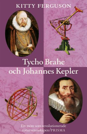 Tycho Brahe och Johannes Kepler : Ett möte som revolutionerade naturvetenskapen | 1:a upplagan