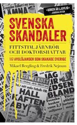 Svenska skandaler : fittstim, järnrör och doktorshattar. 117 avslöjanden som skakade Sverige | 1:a upplagan