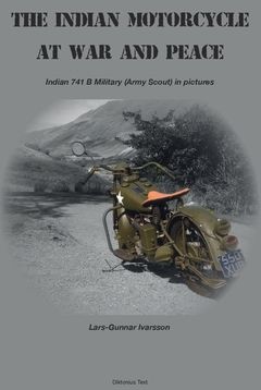 The Indian Motorcycle at war and peace : Indian 741 B Military (Army Scout) in pictures | 0:e upplagan