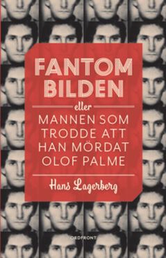 Fantombilden : eller mannen som trodde att han mördat Olof Palme | 0:e upplagan